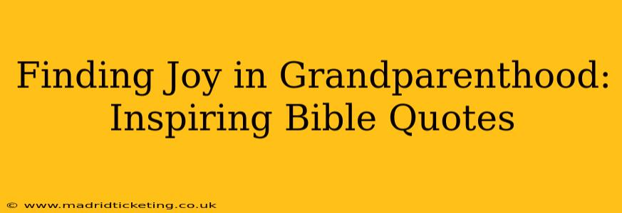 Finding Joy in Grandparenthood: Inspiring Bible Quotes