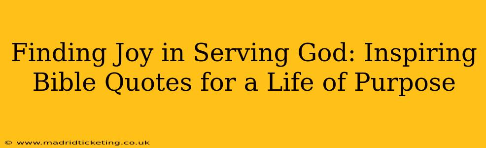 Finding Joy in Serving God: Inspiring Bible Quotes for a Life of Purpose