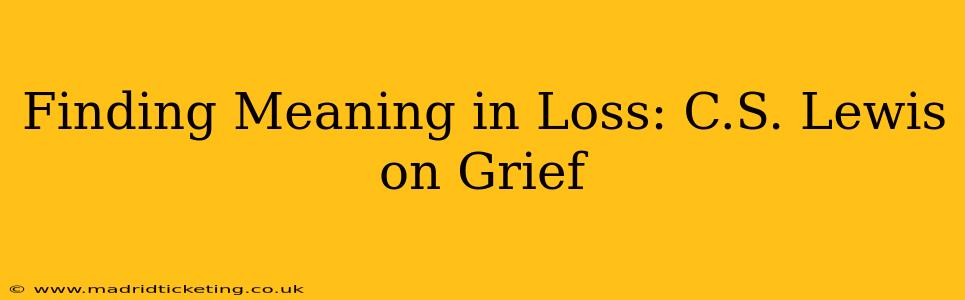 Finding Meaning in Loss: C.S. Lewis on Grief