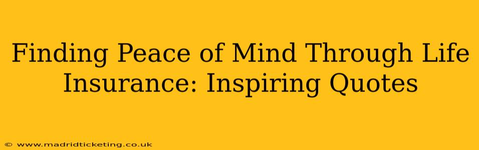 Finding Peace of Mind Through Life Insurance: Inspiring Quotes