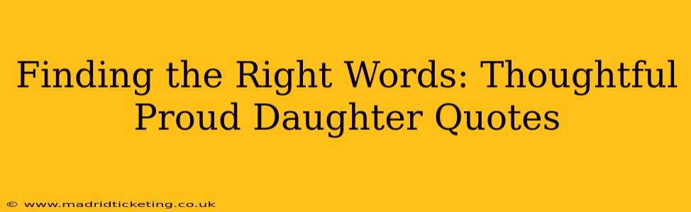 Finding the Right Words: Thoughtful Proud Daughter Quotes