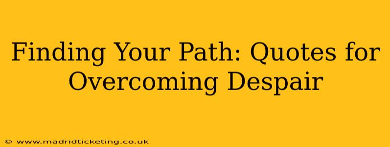 Finding Your Path: Quotes for Overcoming Despair