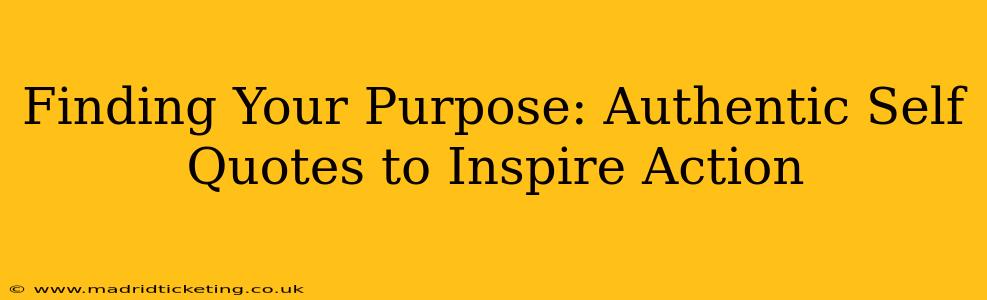 Finding Your Purpose: Authentic Self Quotes to Inspire Action