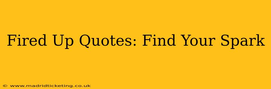 Fired Up Quotes: Find Your Spark
