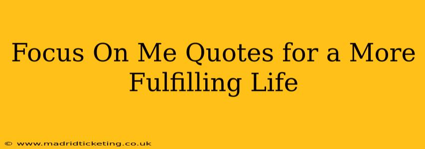 Focus On Me Quotes for a More Fulfilling Life
