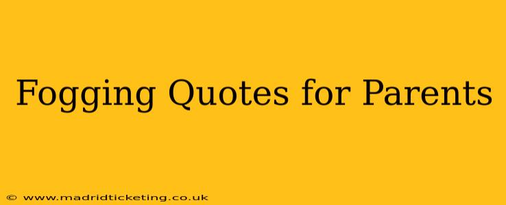 Fogging Quotes for Parents