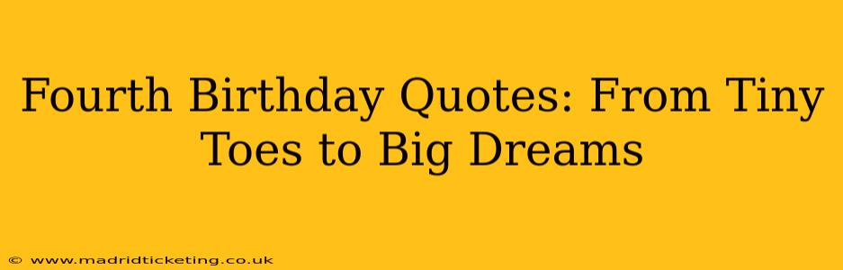 Fourth Birthday Quotes: From Tiny Toes to Big Dreams