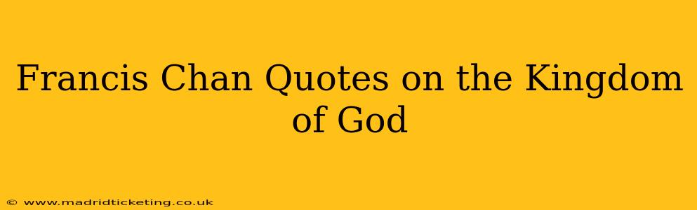 Francis Chan Quotes on the Kingdom of God