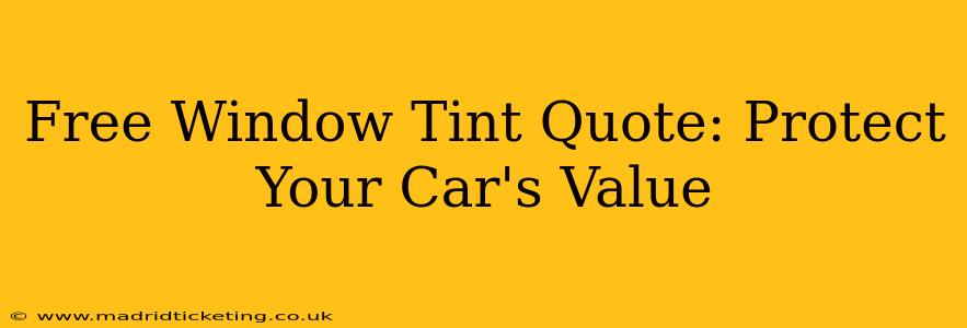 Free Window Tint Quote: Protect Your Car's Value