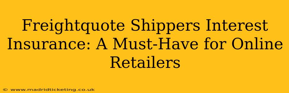 Freightquote Shippers Interest Insurance: A Must-Have for Online Retailers