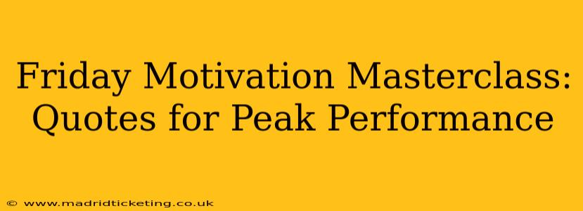 Friday Motivation Masterclass: Quotes for Peak Performance