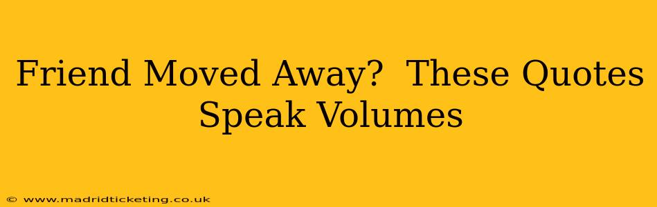 Friend Moved Away?  These Quotes Speak Volumes