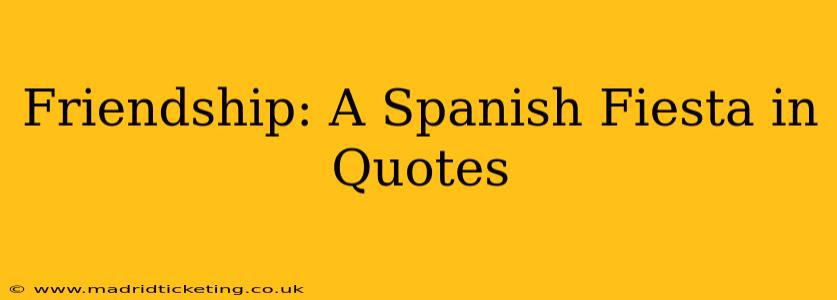 Friendship: A Spanish Fiesta in Quotes