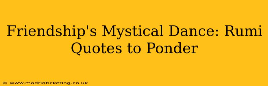 Friendship's Mystical Dance: Rumi Quotes to Ponder