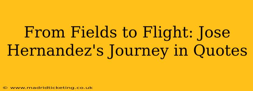 From Fields to Flight: Jose Hernandez's Journey in Quotes