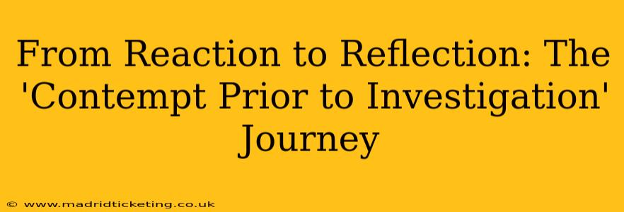 From Reaction to Reflection: The 'Contempt Prior to Investigation' Journey