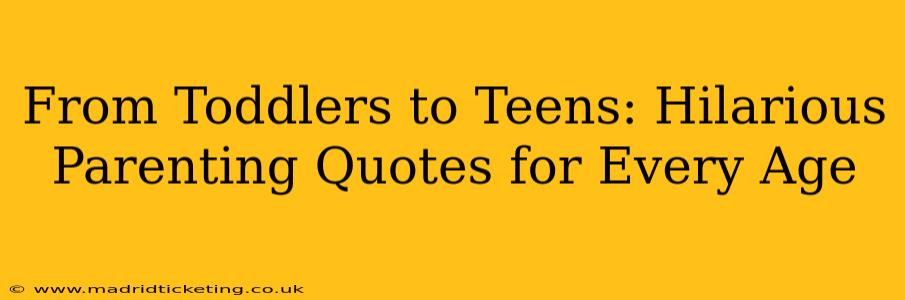 From Toddlers to Teens: Hilarious Parenting Quotes for Every Age