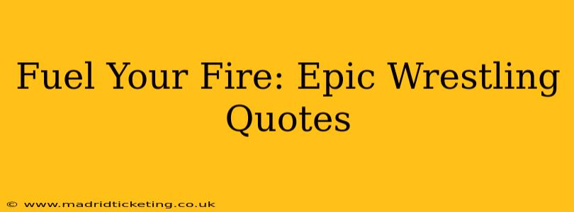 Fuel Your Fire: Epic Wrestling Quotes