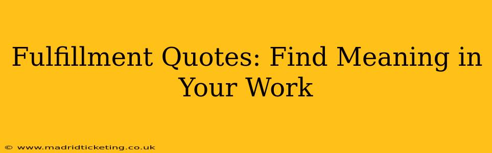 Fulfillment Quotes: Find Meaning in Your Work