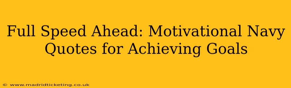 Full Speed Ahead: Motivational Navy Quotes for Achieving Goals
