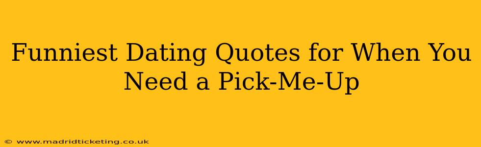 Funniest Dating Quotes for When You Need a Pick-Me-Up