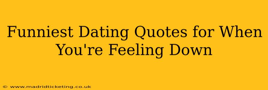 Funniest Dating Quotes for When You're Feeling Down