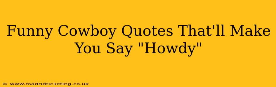 Funny Cowboy Quotes That'll Make You Say "Howdy"