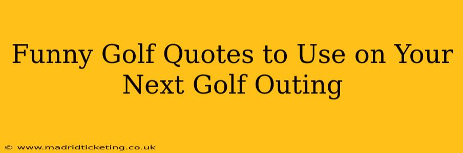 Funny Golf Quotes to Use on Your Next Golf Outing