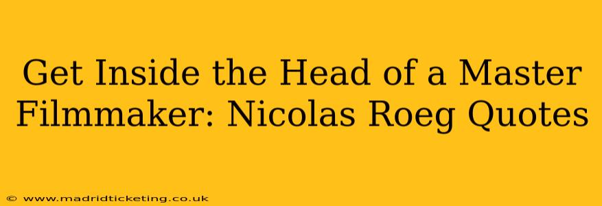 Get Inside the Head of a Master Filmmaker: Nicolas Roeg Quotes