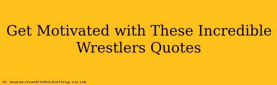 Get Motivated with These Incredible Wrestlers Quotes