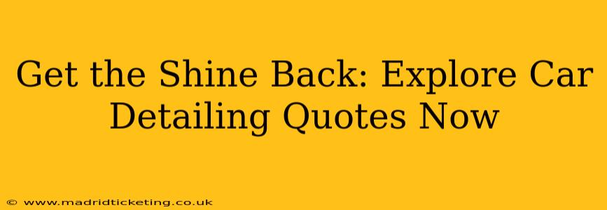 Get the Shine Back: Explore Car Detailing Quotes Now