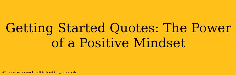 Getting Started Quotes: The Power of a Positive Mindset