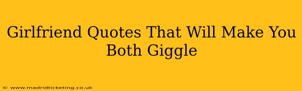 Girlfriend Quotes That Will Make You Both Giggle