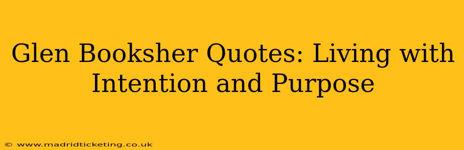 Glen Booksher Quotes: Living with Intention and Purpose