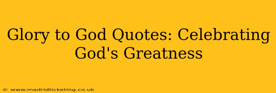 Glory to God Quotes: Celebrating God's Greatness