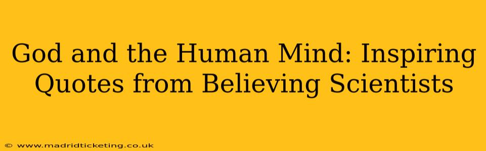 God and the Human Mind: Inspiring Quotes from Believing Scientists
