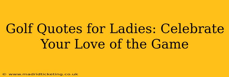 Golf Quotes for Ladies: Celebrate Your Love of the Game