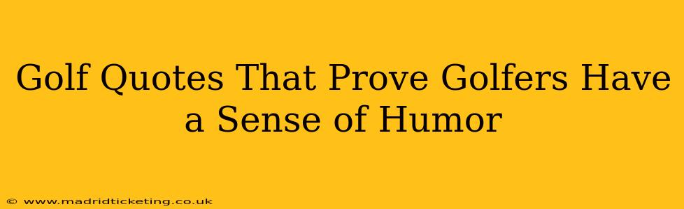 Golf Quotes That Prove Golfers Have a Sense of Humor