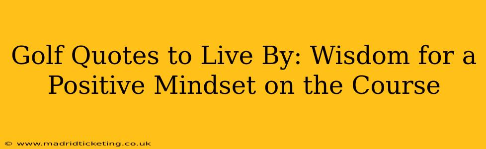 Golf Quotes to Live By: Wisdom for a Positive Mindset on the Course