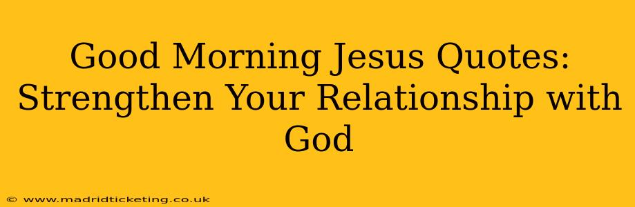 Good Morning Jesus Quotes:  Strengthen Your Relationship with God