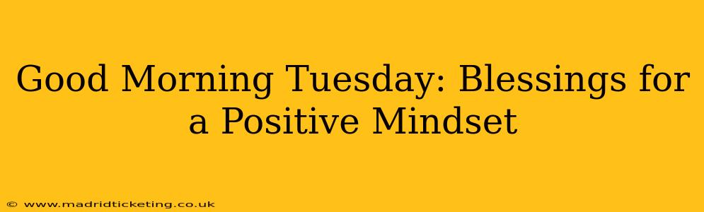Good Morning Tuesday: Blessings for a Positive Mindset