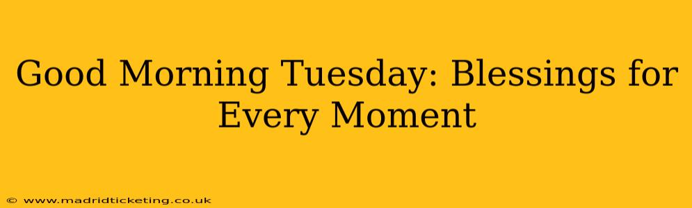 Good Morning Tuesday: Blessings for Every Moment
