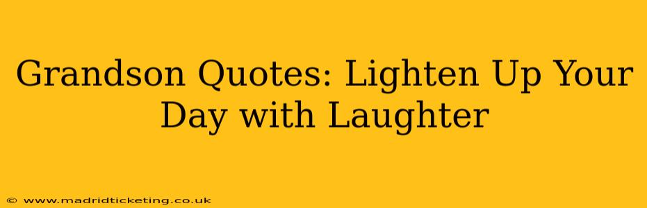 Grandson Quotes: Lighten Up Your Day with Laughter