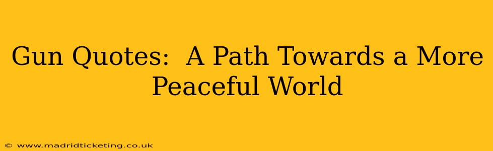 Gun Quotes:  A Path Towards a More Peaceful World