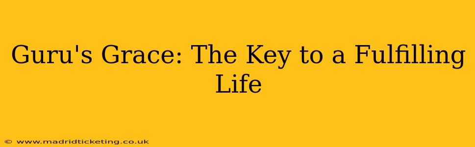 Guru's Grace: The Key to a Fulfilling Life