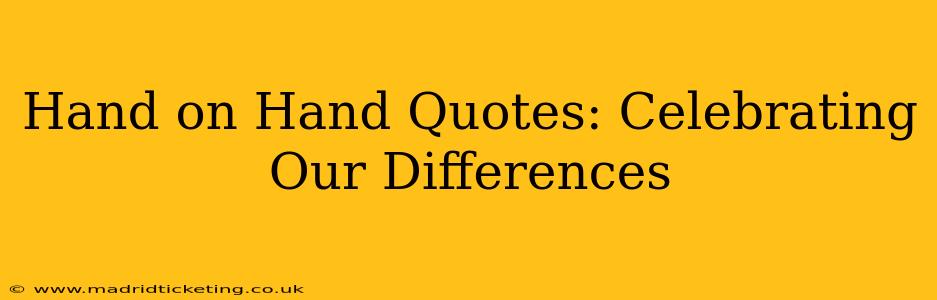 Hand on Hand Quotes: Celebrating Our Differences