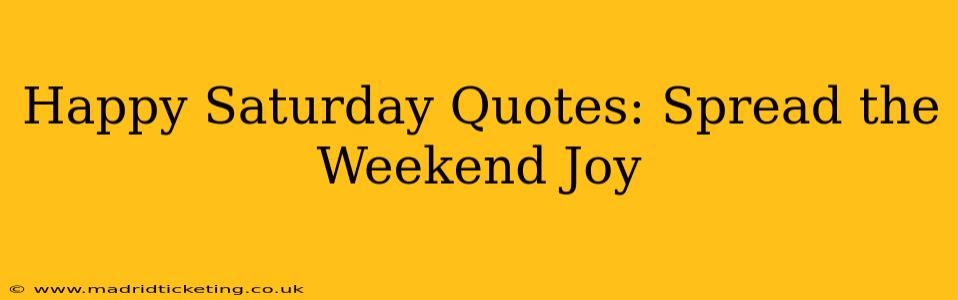 Happy Saturday Quotes: Spread the Weekend Joy