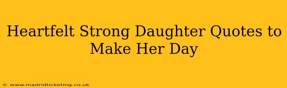 Heartfelt Strong Daughter Quotes to Make Her Day