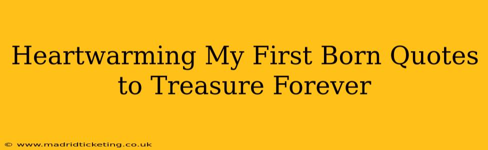 Heartwarming My First Born Quotes to Treasure Forever