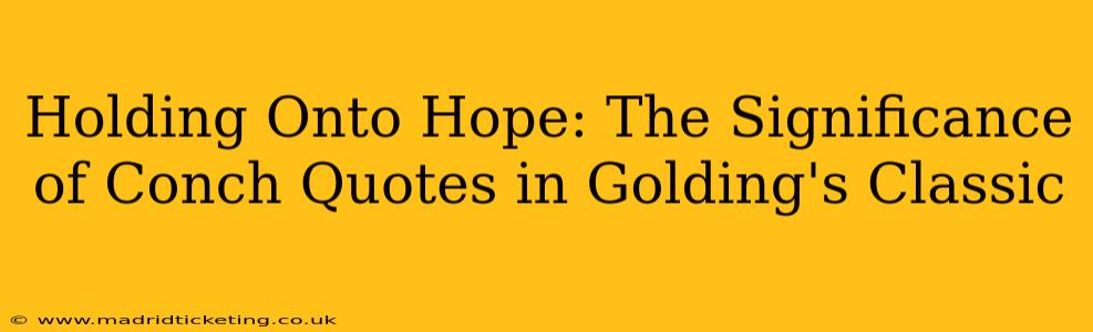 Holding Onto Hope: The Significance of Conch Quotes in Golding's Classic